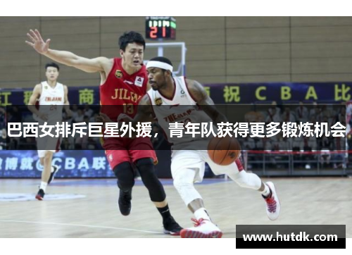 巴西女排斥巨星外援，青年队获得更多锻炼机会