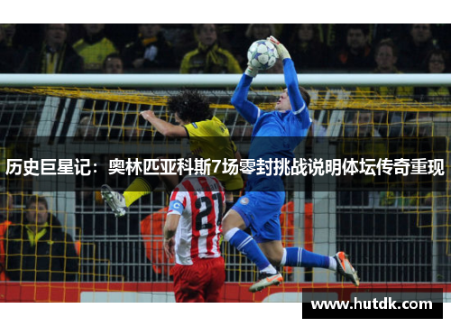 历史巨星记：奥林匹亚科斯7场零封挑战说明体坛传奇重现